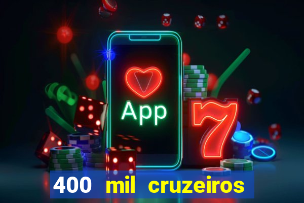 400 mil cruzeiros em reais